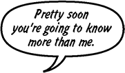 FATHER: Pretty soon you're going to know more than me. 