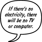 SONNY: If there's no electricity, there will be no TV or computer.