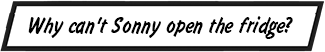 Why can't Sonny open the fridge?