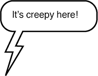 TEXT: It's creepy here!