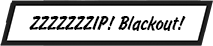 CAPTION: zzzzzzip! Blackout!