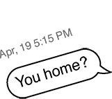 DAD TEXT: You home? 