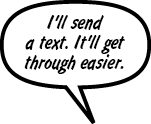 RAINA: I'll send a text. It'll get through easier.