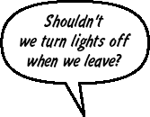 Shouldn't we turn lights off when we leave?