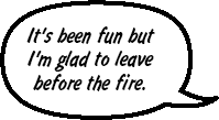 RAY: It's been fun, but I'm glad to leave before the fire.